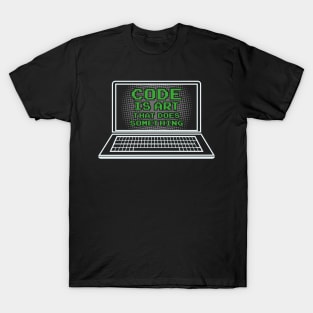 Code is Art that does something / Coder Nerds Geeks Shirts and Gifts T-Shirt